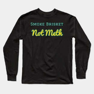 Smoke Brisket Not Meth Long Sleeve T-Shirt